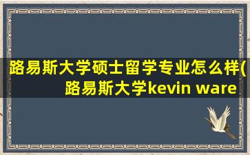 路易斯大学硕士留学专业怎么样(路易斯大学kevin ware)